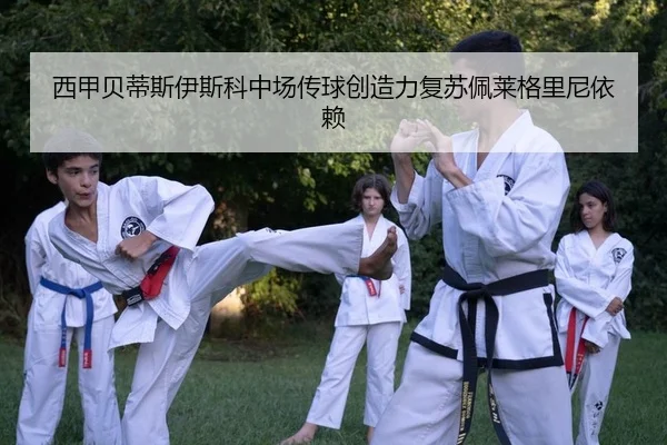 西甲贝蒂斯伊斯科中场传球创造力复苏佩莱格里尼依赖